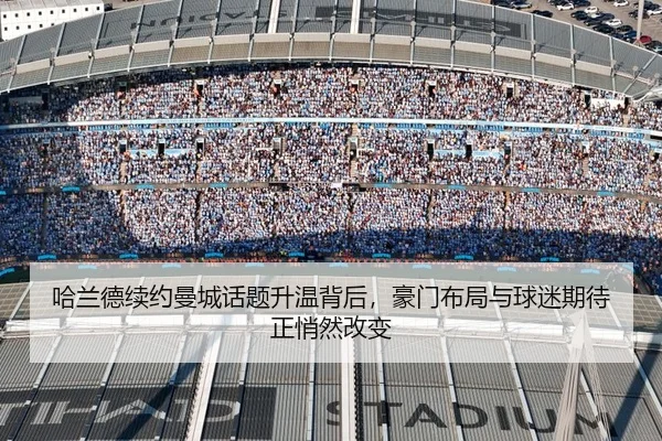 哈兰德续约曼城话题升温背后，豪门布局与球迷期待正悄然改变